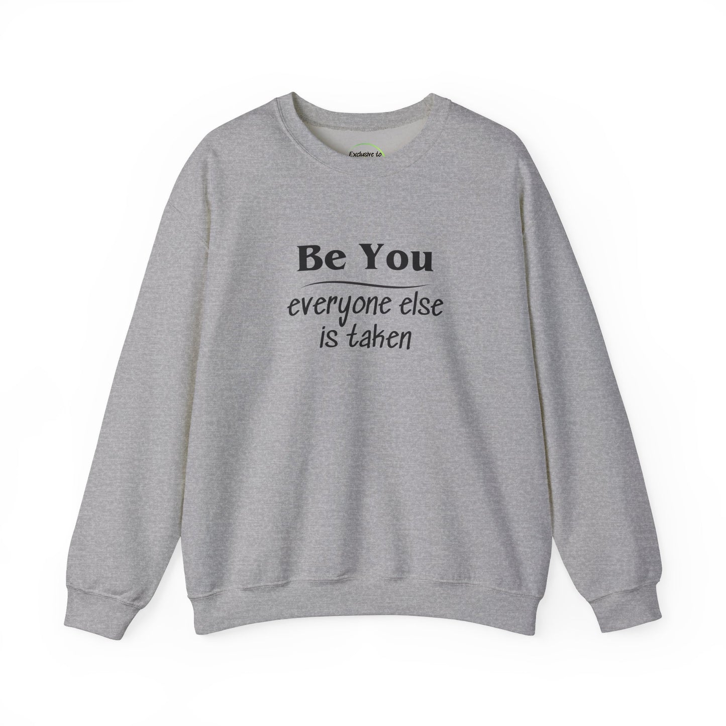 Long sleeve sweatshirt with crew neck, elastic waist and at the wrist. Black letter text "Be You everyone else is taken. Text is on front and back. Gray color